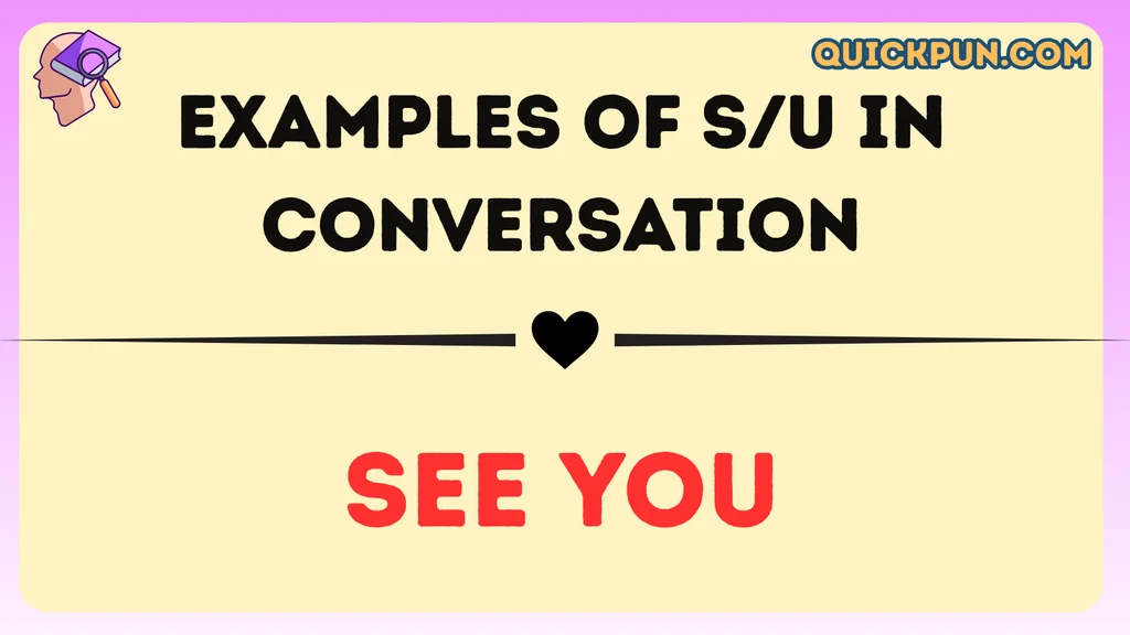 Examples of S/U in Conversation