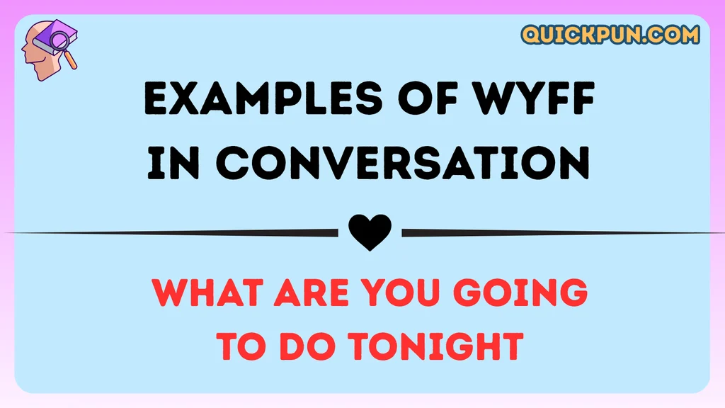 Examples of WYFF in Conversation