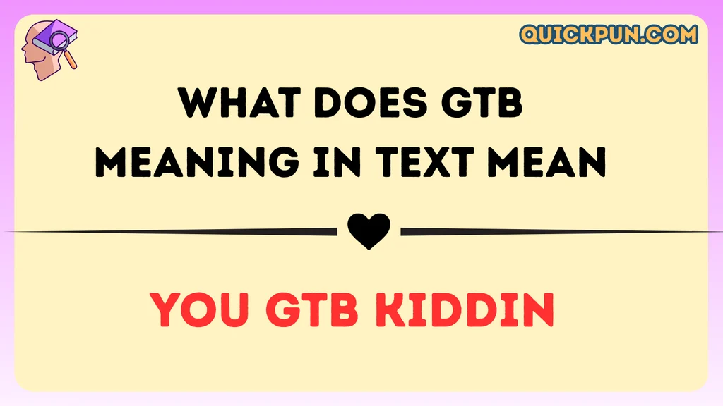 What Does GTB Meaning in Text Mean