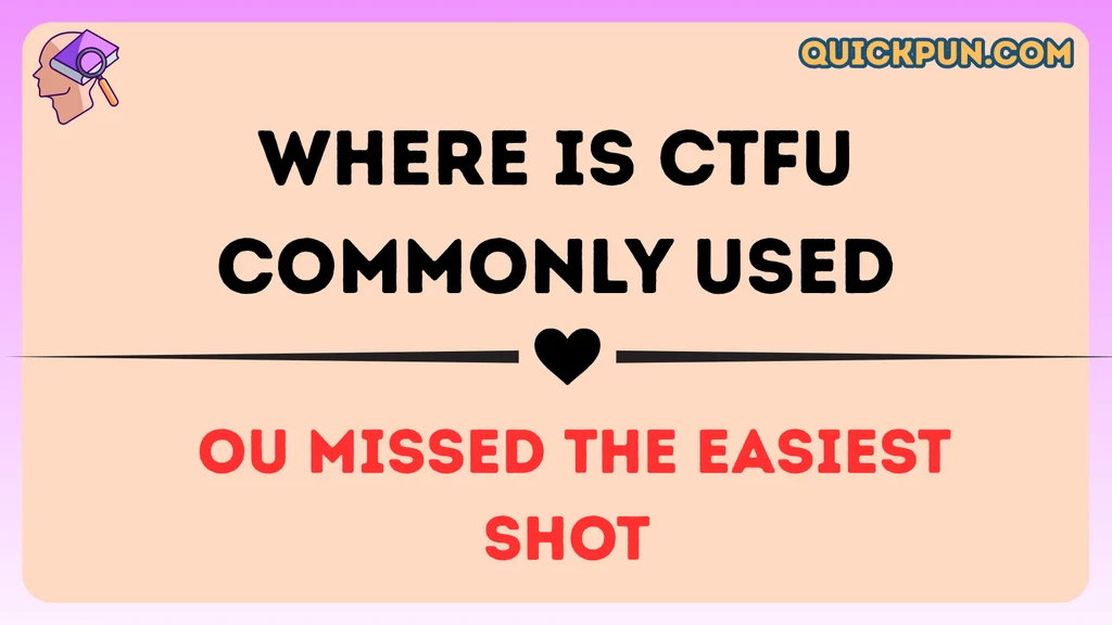 Where Is CTFU Commonly Used