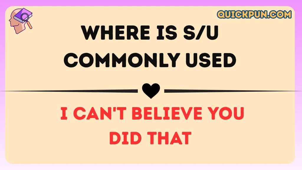 Where Is S/U Commonly Used