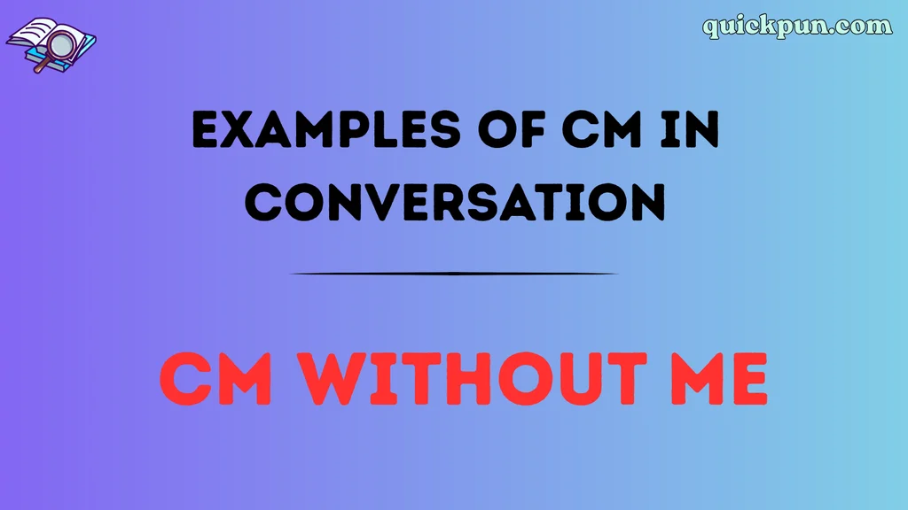 Examples of CM in Conversation